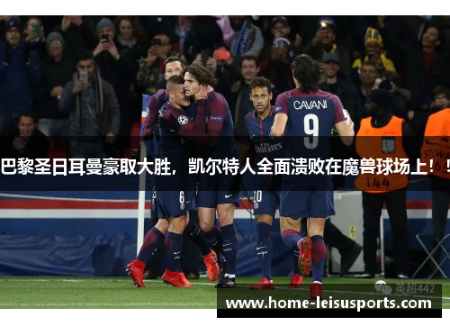巴黎圣日耳曼豪取大胜，凯尔特人全面溃败在魔兽球场上！！
